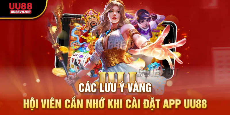 Các lưu ý vàng hội viên cần nhớ khi cài đặt app UU88