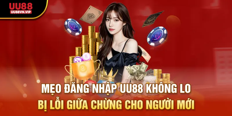 Mẹo đăng nhập UU88 không lo bị lỗi giữa chừng cho người mới