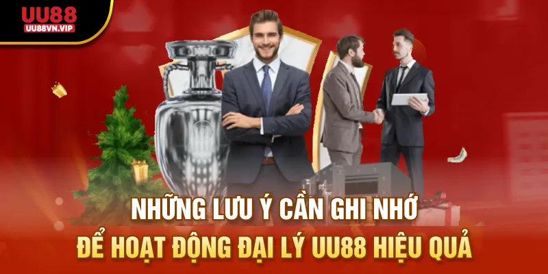 Những lưu ý cần ghi nhớ để hoạt động đại lý UU88 hiệu quả