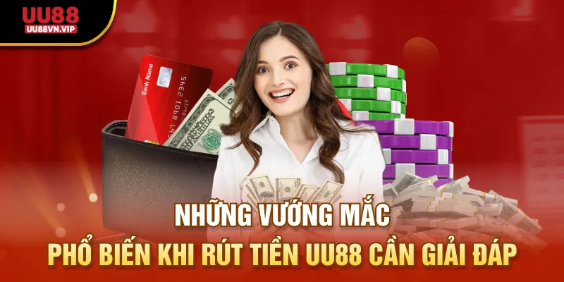 Những vướng mắc phổ biến khi rút tiền UU88 cần giải đáp