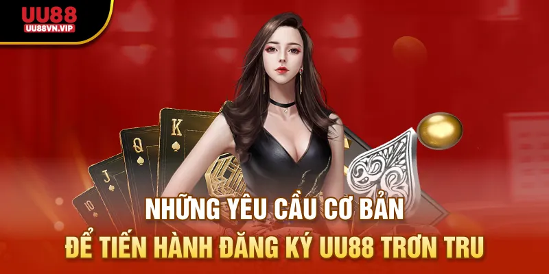 Những yêu cầu cơ bản để tiến hành đăng ký UU88 trơn tru